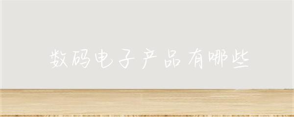 数码电子产品有哪些